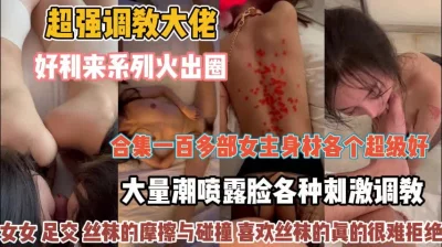 []超强调教一百部合集！女主身材好各种潮喷『新科技约炮神器到货看简阶』